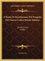 Il Reato Di Recettazione Nel Progetto Del Nuovo Codice Penale Italiano: Studio Critico (1888) 114964270X Book Cover