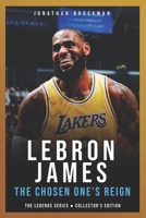 LeBron James: The Chosen One's Reign: The Definitive Story of the King and the Two-Decade Evolution of His Game (The Basketball Legends Series (Collector's Edition)) B0H7PKJ2ZL Book Cover