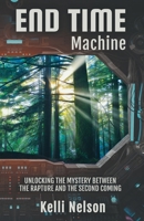 End Time Machine: Unlocking the Mystery Between the Rapture and the Second Coming 1956019839 Book Cover