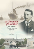 A Chronicle of Comber: The Town of Thomas Andrews Shipbuilder 1873‒1912: The Town of Thomas Andrews SHIPBUILDER 1873‒1912 191399306X Book Cover