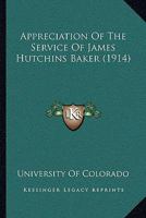 Appreciation Of The Service Of James Hutchins Baker 1172461937 Book Cover