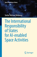The International Responsibility of States for AI-enabled Space Activities (Space Regulations Library, 13) 3032095050 Book Cover