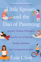 Little Sprouts and the Dao of Parenting: Ancient Chinese Philosophy and the Art of Raising Mindful, Resilient, and Compassionate Kids 0393652319 Book Cover