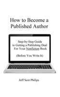 How to Become a Published Author: Step-by-Step Guide to Getting a Publishing Deal For Your Nonfiction Book (Before You Write It) 1709770783 Book Cover