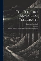 The Electro Magnetic Telegraph: With an Historical Account of Its Rise, Progress, and Present Condition 1021717606 Book Cover