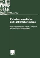 Zwischen Alten Rollen Und Egalitatsuberzeugung: Gleichstellungspolitik Aus Der Perspektive Von Weiblichen Beschaftigten 3824445786 Book Cover