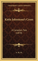 Katie Johnstone's Cross: A Canadian Tale 1437081495 Book Cover