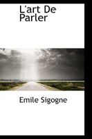 L'Art de Parler: Diction - Technique Et Hygi�ne Vocales, Art Oratoire 111086342X Book Cover