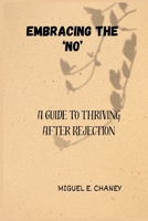 Embracing the 'No': A Guide to Thriving After Rejection B0F5VQWZ12 Book Cover