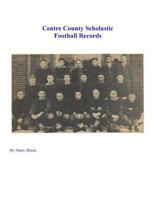Centre County Scholastic Football Records 152322584X Book Cover