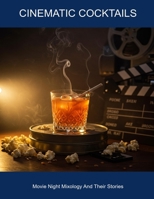 Cinematic Cocktails: Movie Night Mixology And Their Stories B0FHDHW7PM Book Cover