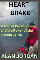 HEART BRAKE: A Tale of Passion, Pain, and the Power of the Human Spirit. B0CWF1YQNB Book Cover