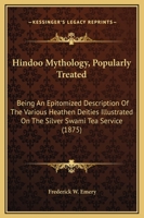 Hindoo Mythology, Popularly Treated: Being An Epitomized Description Of The Various Heathen Deities Illustrated On The Silver Swami Tea Service 1104175762 Book Cover