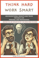 Think hard - Work smart: Unconventional insights and tricks for daily life personal and professional B0FF38MX62 Book Cover