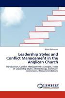 Leadership Styles and Conflict Management in the Anglican Church: Introduction, Conflict Management Strategies, Types of Leadership Styles, Methodology, Summary, Conclusions, Reccommendations 384659072X Book Cover