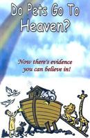 Do Pets Go to Heaven?: Now There's Evidence You Can Believe in 0975387626 Book Cover