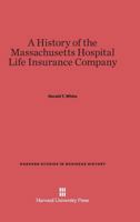 A History of the Massachusetts Hospital Life Insurance Company 0674365836 Book Cover