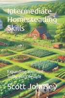 Intermediate Homesteading Skills: Expanding Your Self-Sufficient Lifestyle (The Complete Homesteader’s Path) B0DQKT6S8G Book Cover