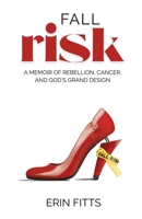 Fall Risk: A Memoir of Rebellion, Cancer, and God's Grand Design B0HFGCCFCP Book Cover