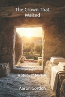 The Crown That Waited: A Study of Mark 16 B0GVNJF5JF Book Cover