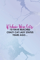 If Fabric Were Cats, I'd Have Reached crazy Cat Lady Status Years Ago...: All Purpose 6x9 Blank Lined Notebook Journal Way Better Than A Card Trendy Unique Gift Blue Ice Cracker Sewing 1704358957 Book Cover