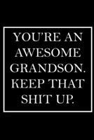 You're An Awesome Grandson. Keep That Shit Up.: Blank Lined Dott Notebook / Funny Quotes / Journal / Diary / Composition Book / Daily Planner / Sketchbook - Sarcastic Humor Journal, Gag Gift Gift for  1708033238 Book Cover