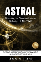 Astral: Discover the Greatest Human Delusion of All Time 1923123688 Book Cover