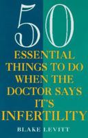 50 Essential Things to Do when the Doctor Says It's Infertility 0595092357 Book Cover