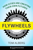 Flywheels: How Cities Are Creating Their Own Futures 0231199546 Book Cover