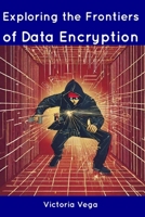Exploring the Frontiers of Data Encryption B0CDNSFL6H Book Cover