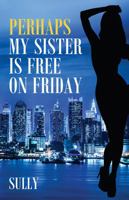 Perhaps My Sister is Free on Friday 147878024X Book Cover