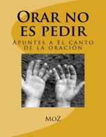 Orar No Es Pedir: Apuntes a El Canto de la Oraci�n 1537059696 Book Cover
