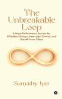 The Unbreakable Loop: A High-Performance system for Effortless Energy, Sovereign Control, and Growth from Chaos B0GN9WSB6P Book Cover