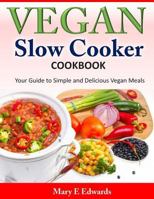 Vegan Slow Cooker Cookbook: Your Guide to Simple and Delicious Vegan Meals 1497540356 Book Cover
