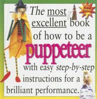 The Most Excellent Book of How to be a Puppeteer 076130505X Book Cover