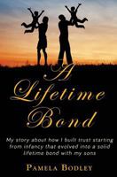 A Lifetime Bond: Building Trust in Your Kids Starting from Infancy to Build a Lifetime Bond. 1537010697 Book Cover