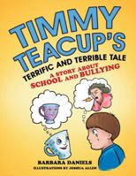 Timmy Teacup'S Terrific and Terrible Tale: A Story About School and Bullying 1480864811 Book Cover