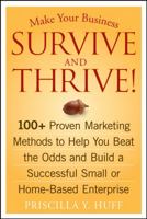 Make Your Business Survive and Thrive!: 100+ Proven Marketing Methods to Help You Beat the Odds and Build a Successful Small or Home-Based Enterprise 0470051426 Book Cover