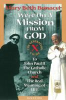 We're On a Mission from God: The Generation X Guide to John Paul II, The Catholic Church and the Real Meaning of Life 0898705673 Book Cover