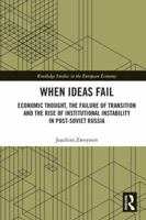 When Ideas Fail: Economic Thought, the Failure of Transition and the Rise of Institutional Instability in Post-Soviet Russia 113855927X Book Cover