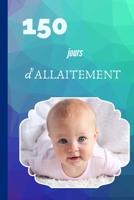 150 jours d'allaitement: cahier pour suivi allaitement quotidien - 150 pages cadeau d' allaitement 1710875968 Book Cover