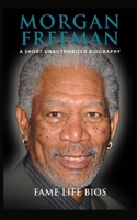Morgan Freeman: A Short Unauthorized Biography 1634977580 Book Cover