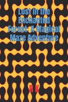 Lost in the Enchanted Forest: A Magical Maze Adventure B0CWDWNVB9 Book Cover