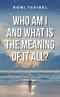 Who am I, and what is the meaning of it all? B09DMLW9RV Book Cover