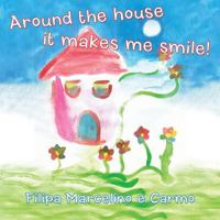 Around the House It Makes Me Smile! 1452571228 Book Cover