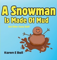 A Snowman Is Made Of Mud: And Other Funny Stuff 1069200220 Book Cover