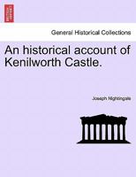 An historical account of Kenilworth Castle. 1241070210 Book Cover