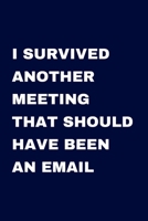 I Survived Another Meeting that Should Have Been an Email: Journal with Sarcastic Office Humour Quotes Handy 6 x 9 inch size 100 pages Gag Gift for Birthday or Secret Santa 1694965317 Book Cover