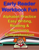 Early Readers Workbook Fun Alphabet & Easy Writing, Reading & Improving Comprehension: Preschool, Kindergarten - 1st Grade 1654957631 Book Cover