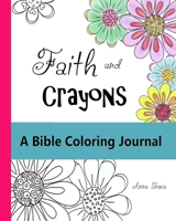 Faith and Crayons, A Bible Coloring Journal: Add a Little Color to Your Quiet Time! 1530512182 Book Cover